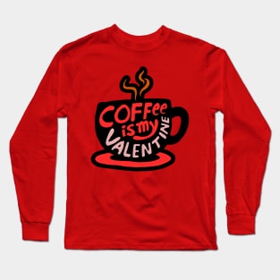 Coffee is my valentine Long Sleeve T-Shirt